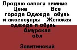 Продаю сапоги зимние › Цена ­ 22 000 - Все города Одежда, обувь и аксессуары » Женская одежда и обувь   . Амурская обл.,Завитинский р-н